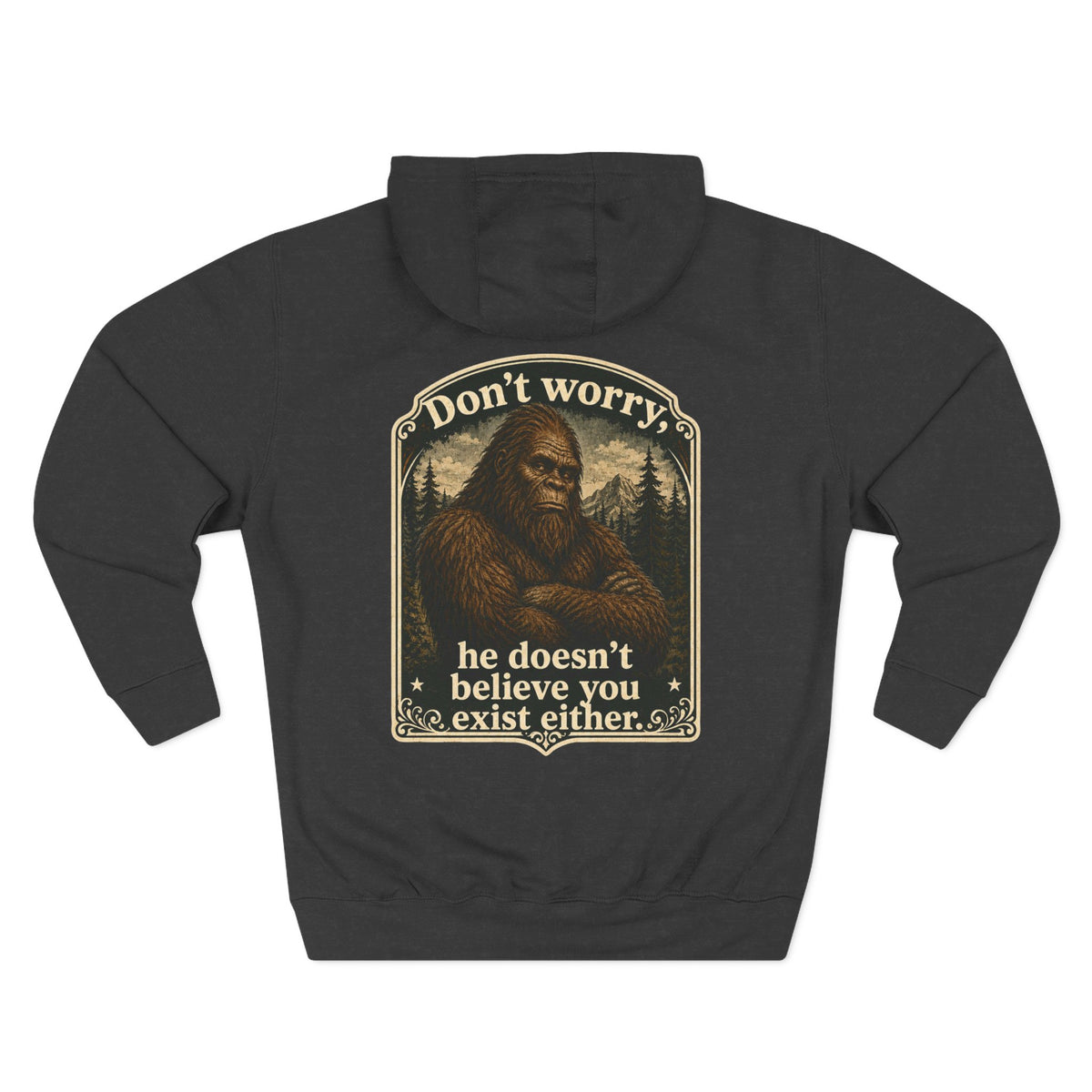 You don't believe? Hoodie | Sasquatch he doesn't believe you exist either, Bigfoot graphic