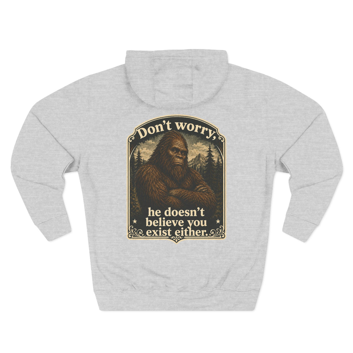 You don't believe? Hoodie | Sasquatch he doesn't believe you exist either, Bigfoot graphic