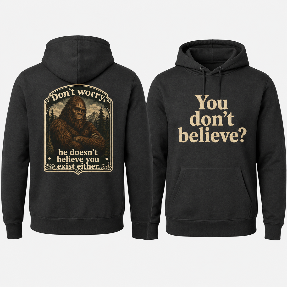 You don't believe? Hoodie | Sasquatch he doesn't believe you exist either, Bigfoot graphic