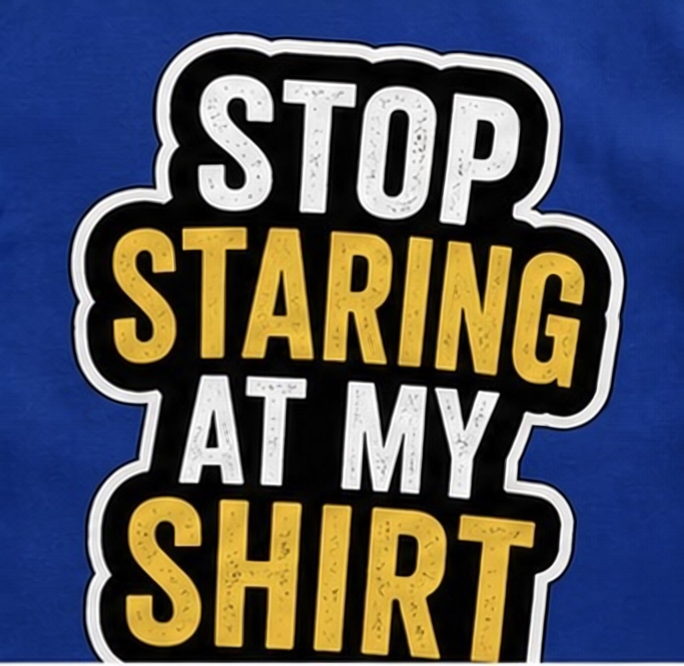 Stop Staring at My Shirt T Shirt | Funny Sarcastic Graphic Tee | Bold Humor Gift for Men Women | Casual Unisex Statement Top | Birthday Gift