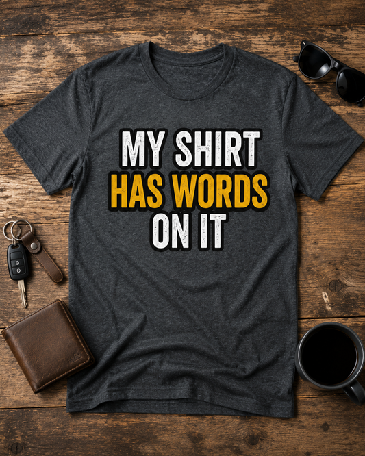 My Shirt Has Words on It T-Shirt, Funny Sarcastic Dad Joke Tee