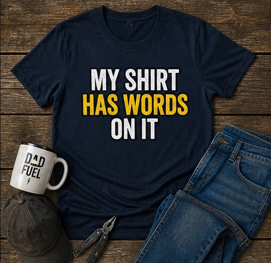 My Shirt Has Words on It T-Shirt, Funny Sarcastic Dad Joke Tee