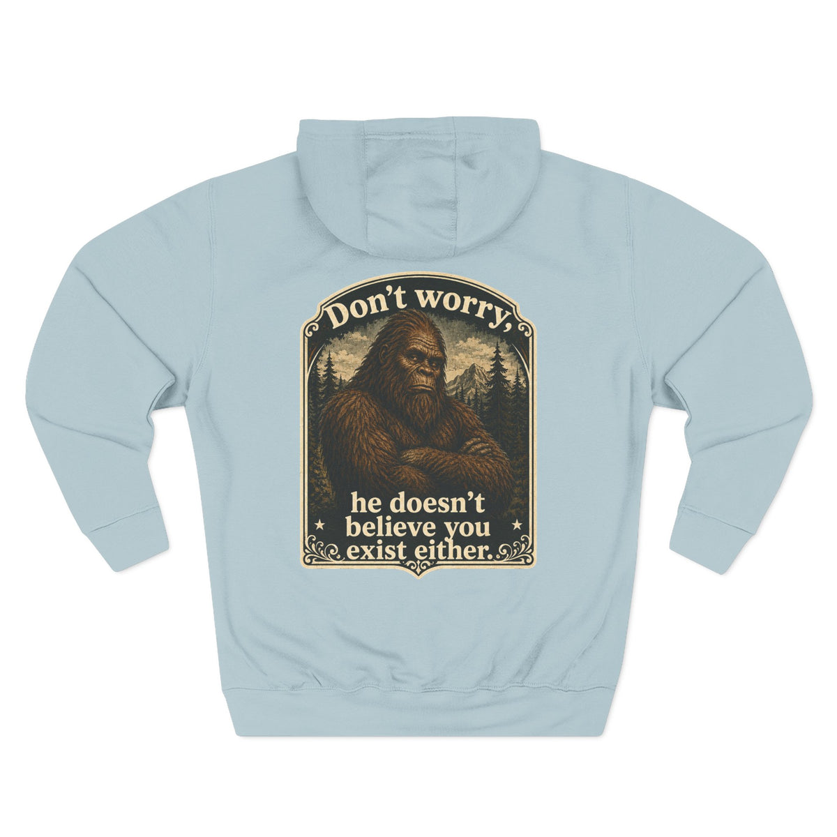 You don't believe? Hoodie | Sasquatch he doesn't believe you exist either, Bigfoot graphic